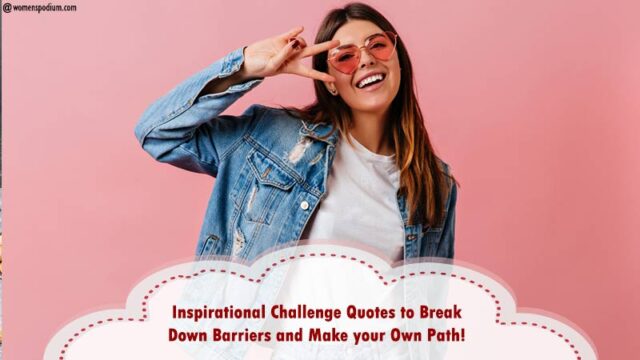 Inspiring Challenge Quotes to Break Down Barriers and also Make your Own Path!