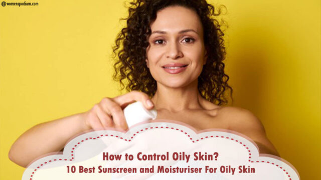 Exactly How to Control Oily Skin? 10 Best Sunscreen as well as Moisturiser For Oily Skin