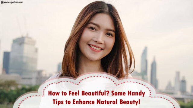 Just How to Feel Beautiful? Some Handy Tips to Enhance Natural Beauty!