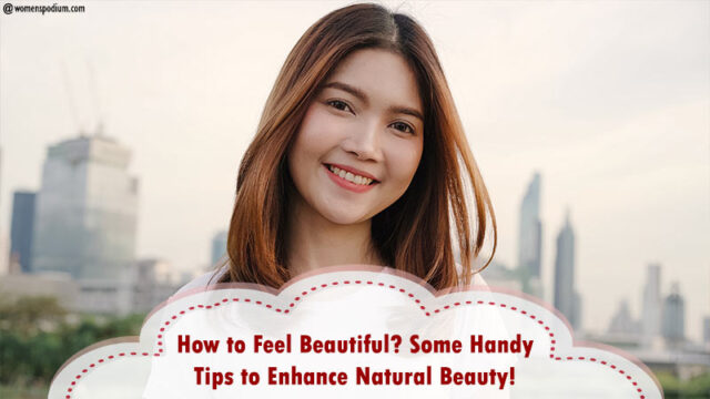 Exactly How to Feel Beautiful? Some Handy Tips to Enhance Natural Beauty!